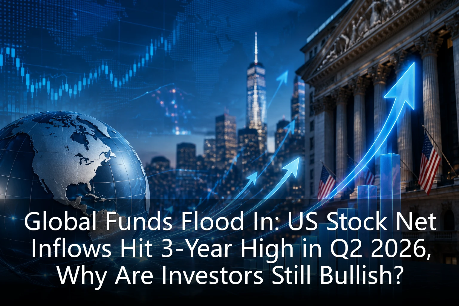 Global Funds Flood In: US Stock Net Inflows Hit 3-Year High in Q2 2026, Why Are Investors Still Bullish?