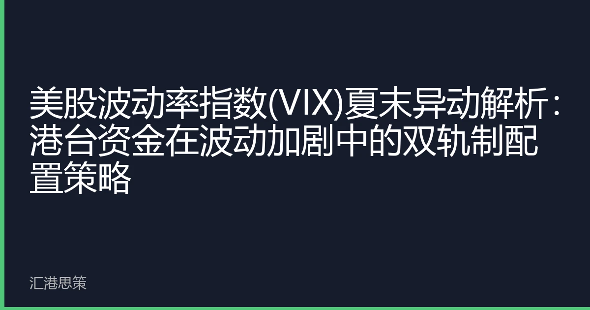 美股波动率指数(VIX)夏末异动解析：港台资金在波动加剧中的双轨制配置策略