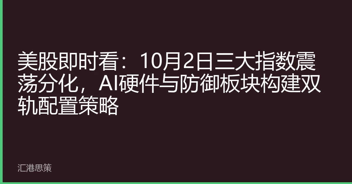 美股即时看：10月2日三大指数震荡分化，AI硬件与防御板块构建双轨配置策略