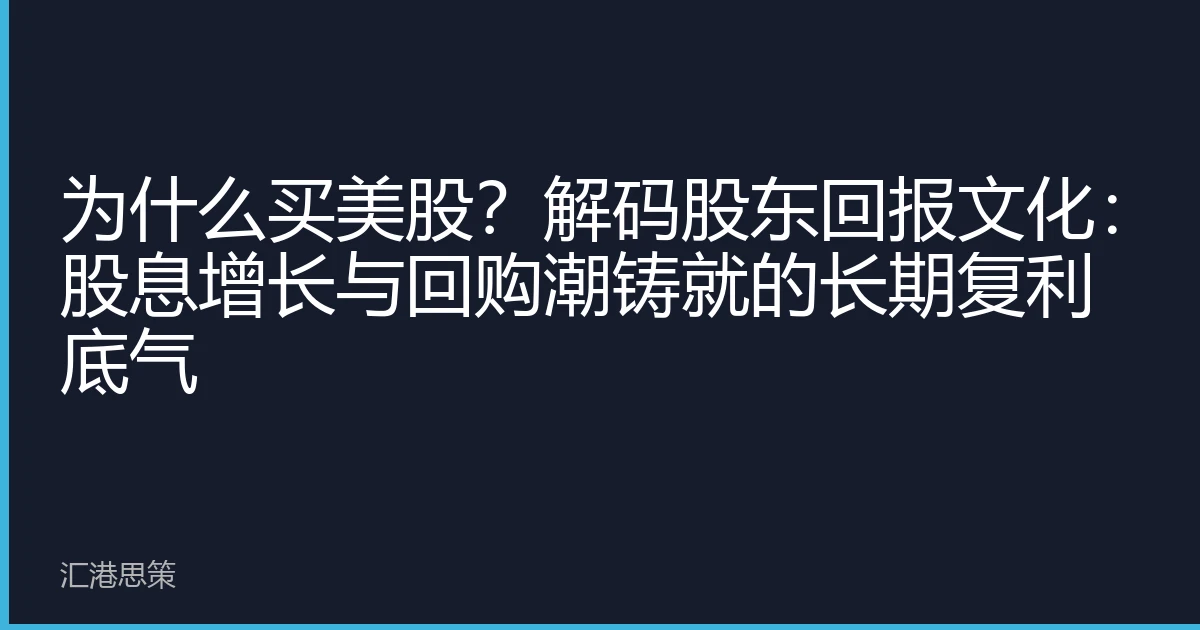 为什么买美股？解码股东回报文化：股息增长与回购潮铸就的长期复利底气